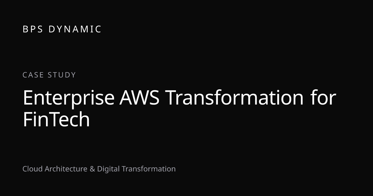 Enterprise AWS Transformation for FinTech | Case Study